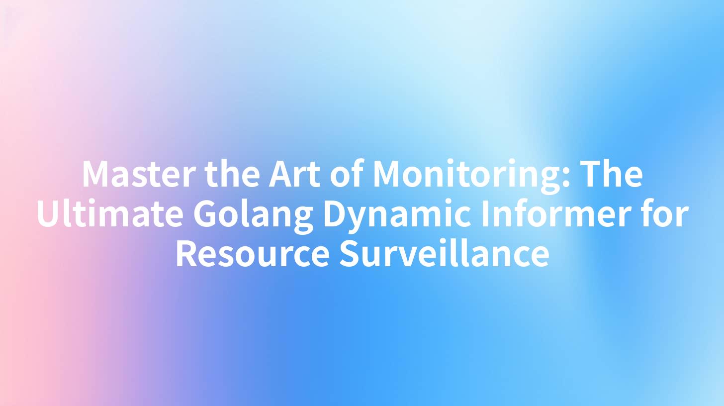Master the Art of Monitoring: The Ultimate Golang Dynamic Informer for Resource Surveillance