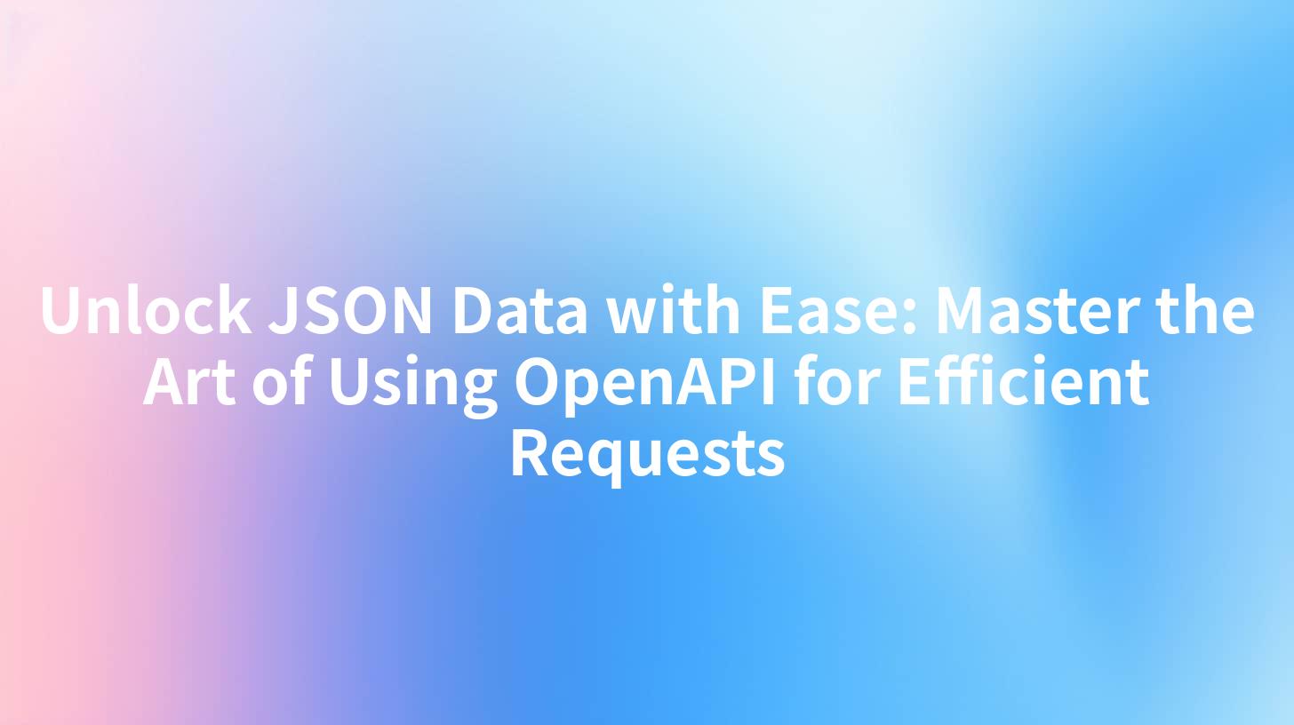 Unlock JSON Data with Ease: Master the Art of Using OpenAPI for Efficient Requests