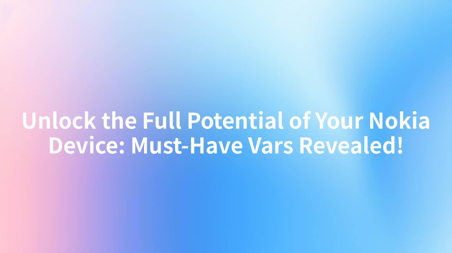 Unlock the Full Potential of Your Nokia Device: Must-Have Vars Revealed!