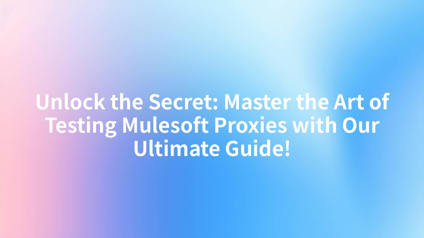 Unlock the Secret: Master the Art of Testing Mulesoft Proxies with Our Ultimate Guide!