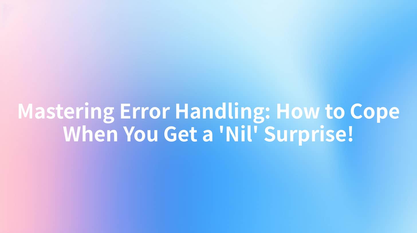 Mastering Error Handling: How to Cope When You Get a 'Nil' Surprise!
