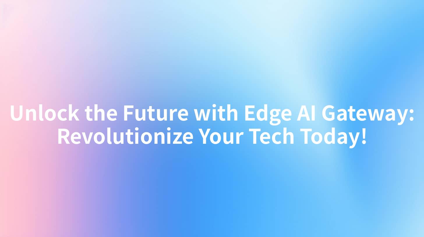 Unlock the Future with Edge AI Gateway: Revolutionize Your Tech Today!