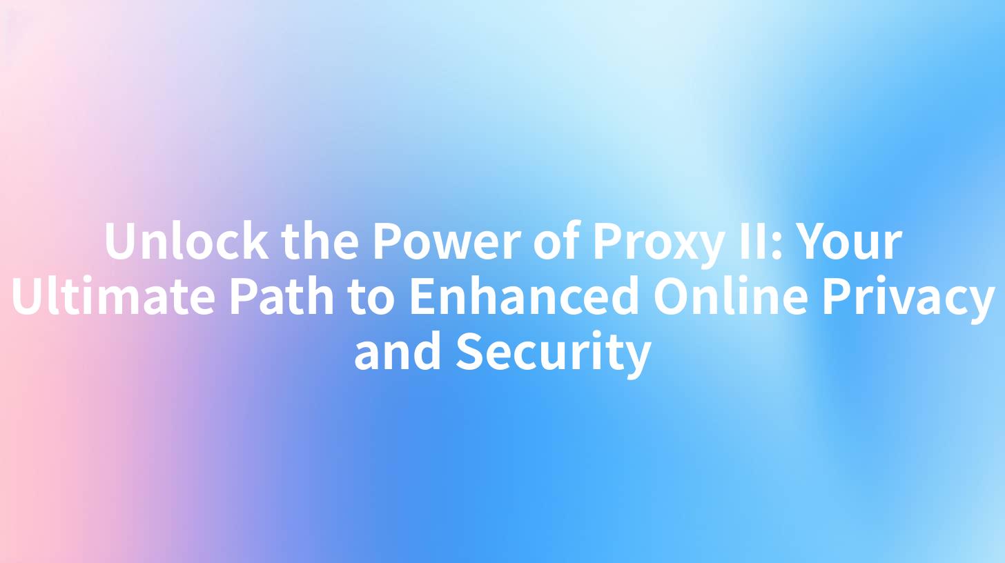 Unlock the Power of Proxy II: Your Ultimate Path to Enhanced Online ...