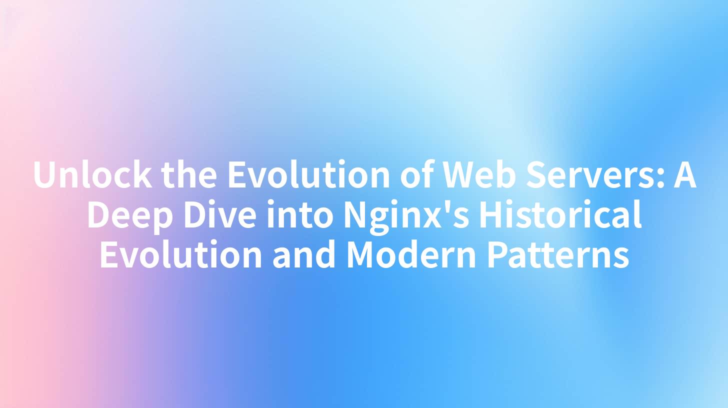 Unlock the Evolution of Web Servers: A Deep Dive into Nginx's Historical Evolution and Modern Patterns