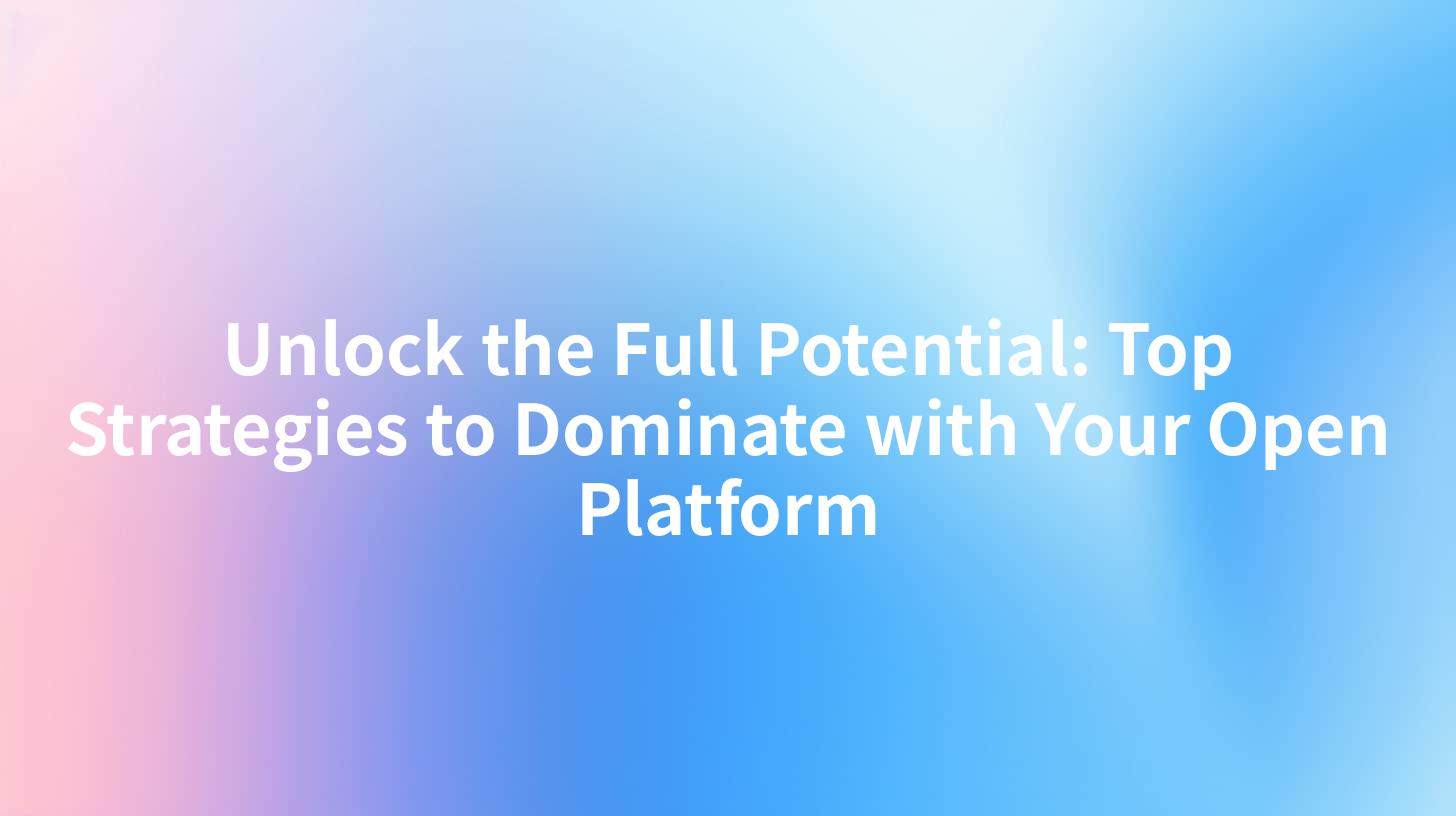 Unlock the Full Potential: Top Strategies to Dominate with Your Open Platform