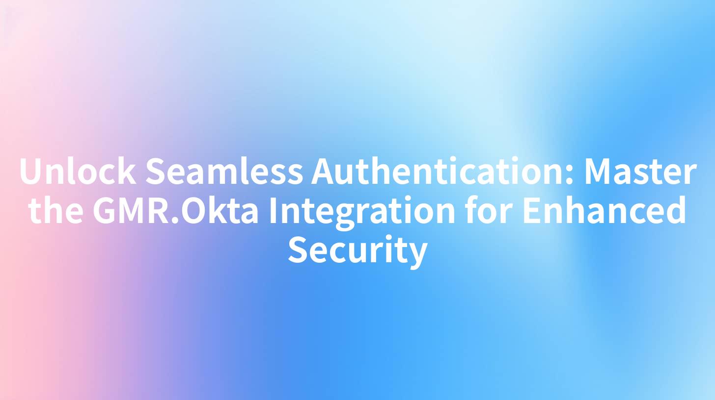 Unlock Seamless Authentication: Master the GMR.Okta Integration for Enhanced Security
