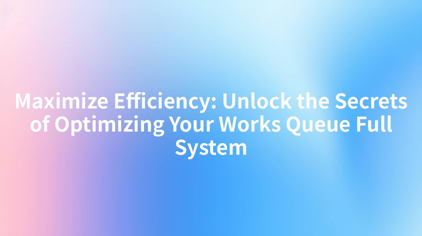 Maximize Efficiency: Unlock the Secrets of Optimizing Your Works Queue Full System