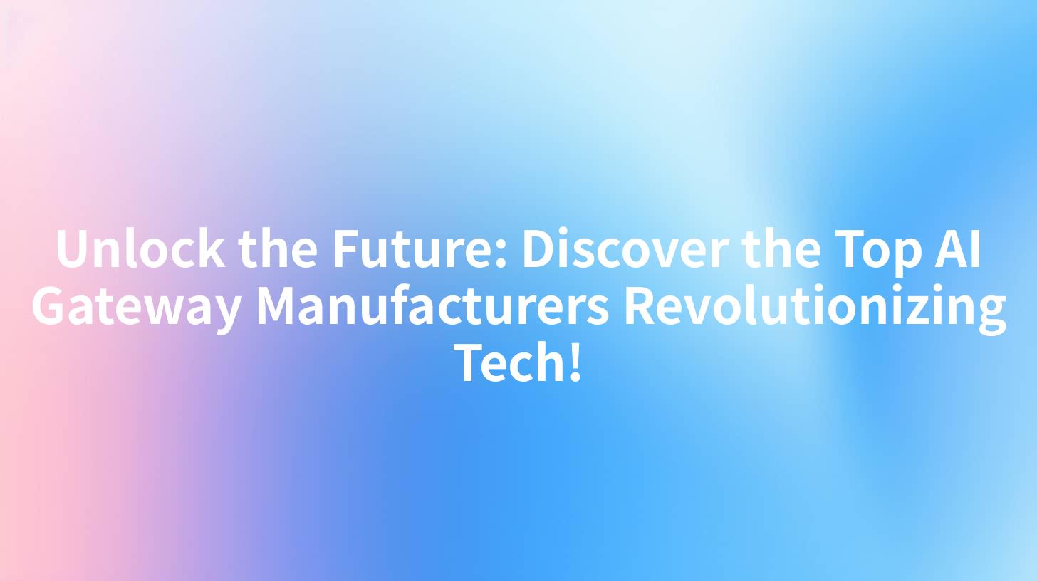 Unlock the Future: Discover the Top AI Gateway Manufacturers Revolutionizing Tech!