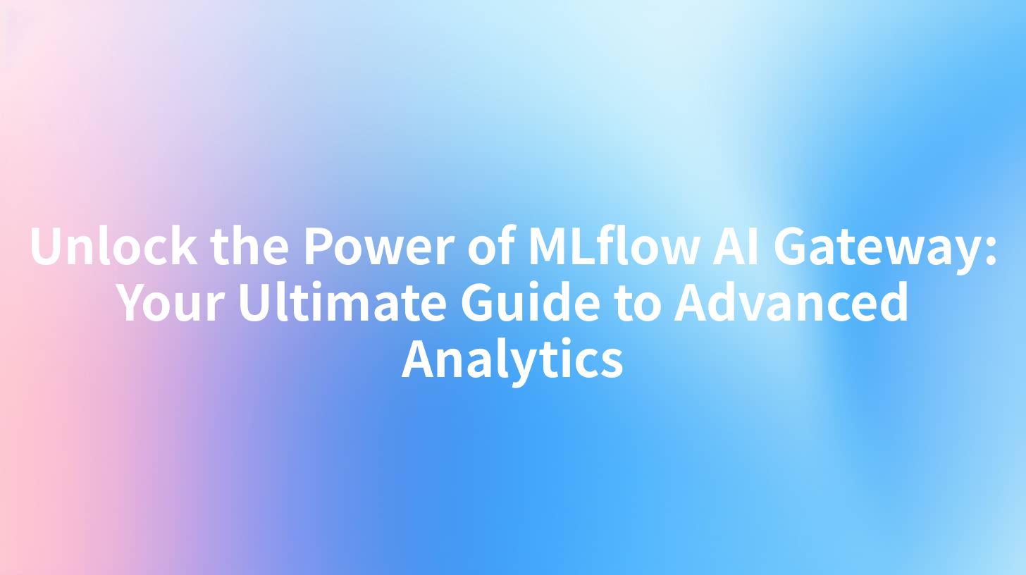 Unlock the Power of MLflow AI Gateway: Your Ultimate Guide to Advanced Analytics