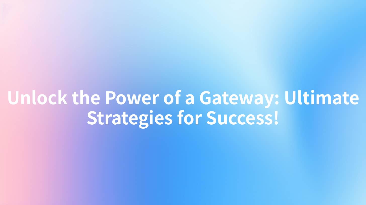 Unlock the Power of a Gateway: Ultimate Strategies for Success!