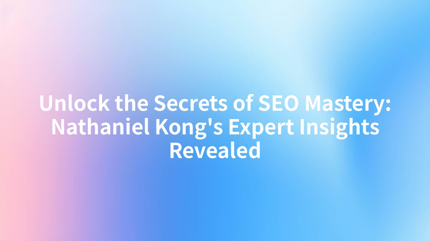 Unlock the Secrets of SEO Mastery: Nathaniel Kong's Expert Insights Revealed