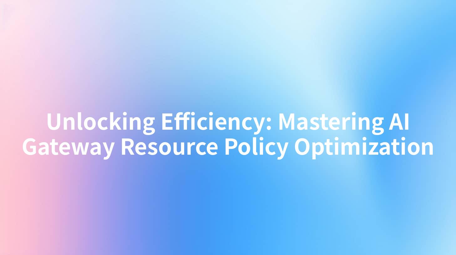 Unlocking Efficiency: Mastering AI Gateway Resource Policy Optimization