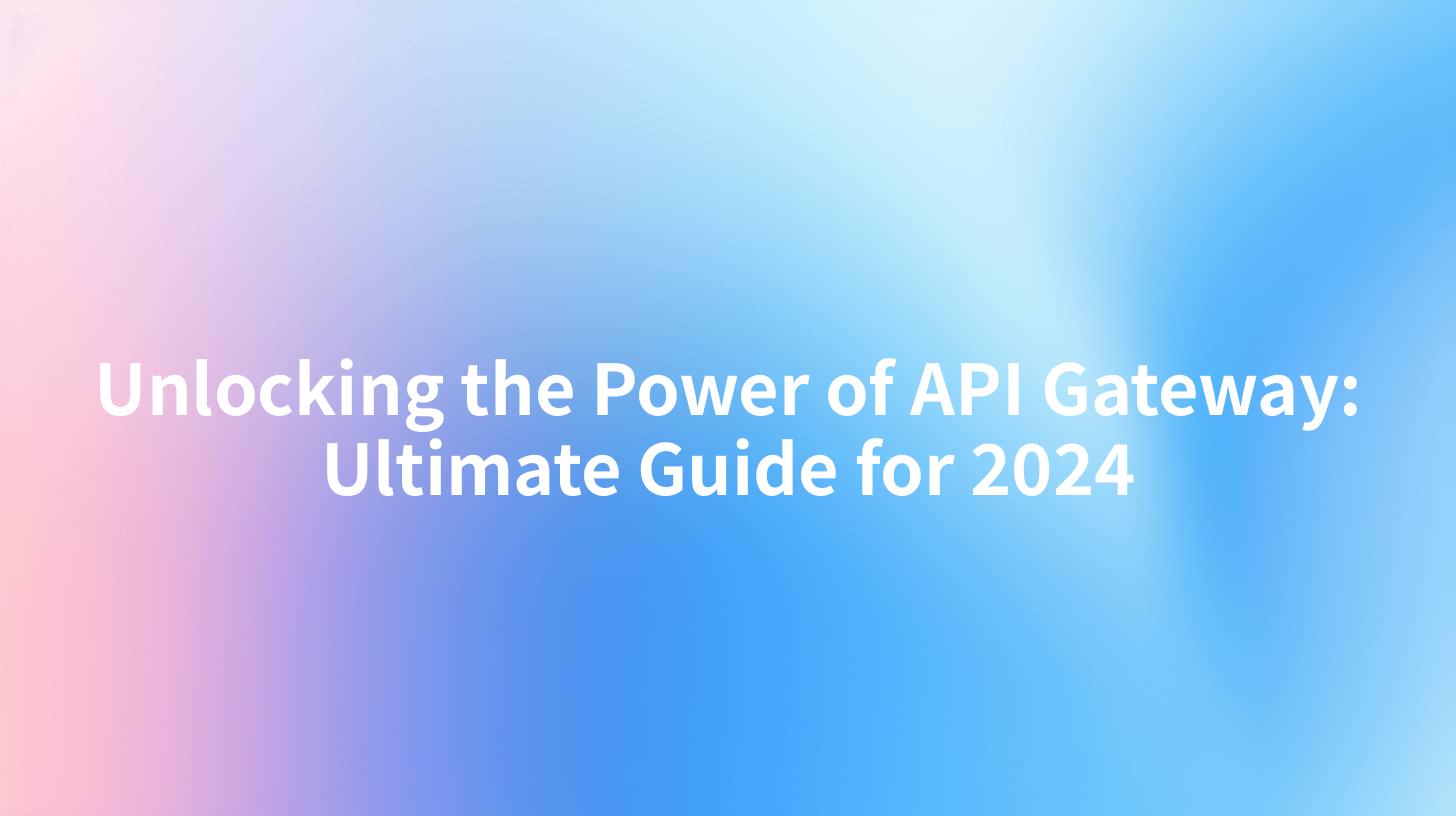 Unlocking the Power of API Gateway: Ultimate Guide for 2024