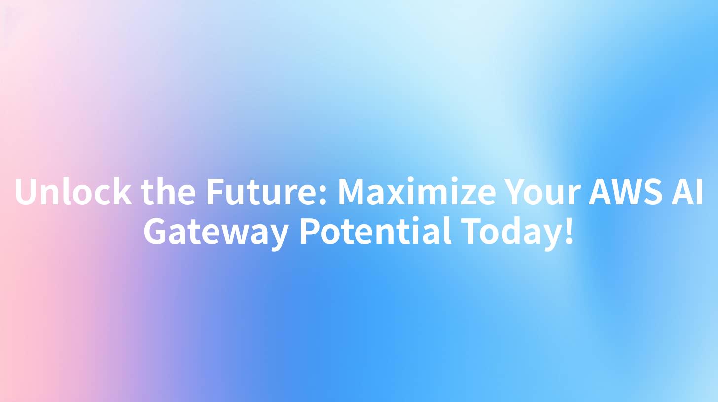 Unlock the Future: Maximize Your AWS AI Gateway Potential Today!