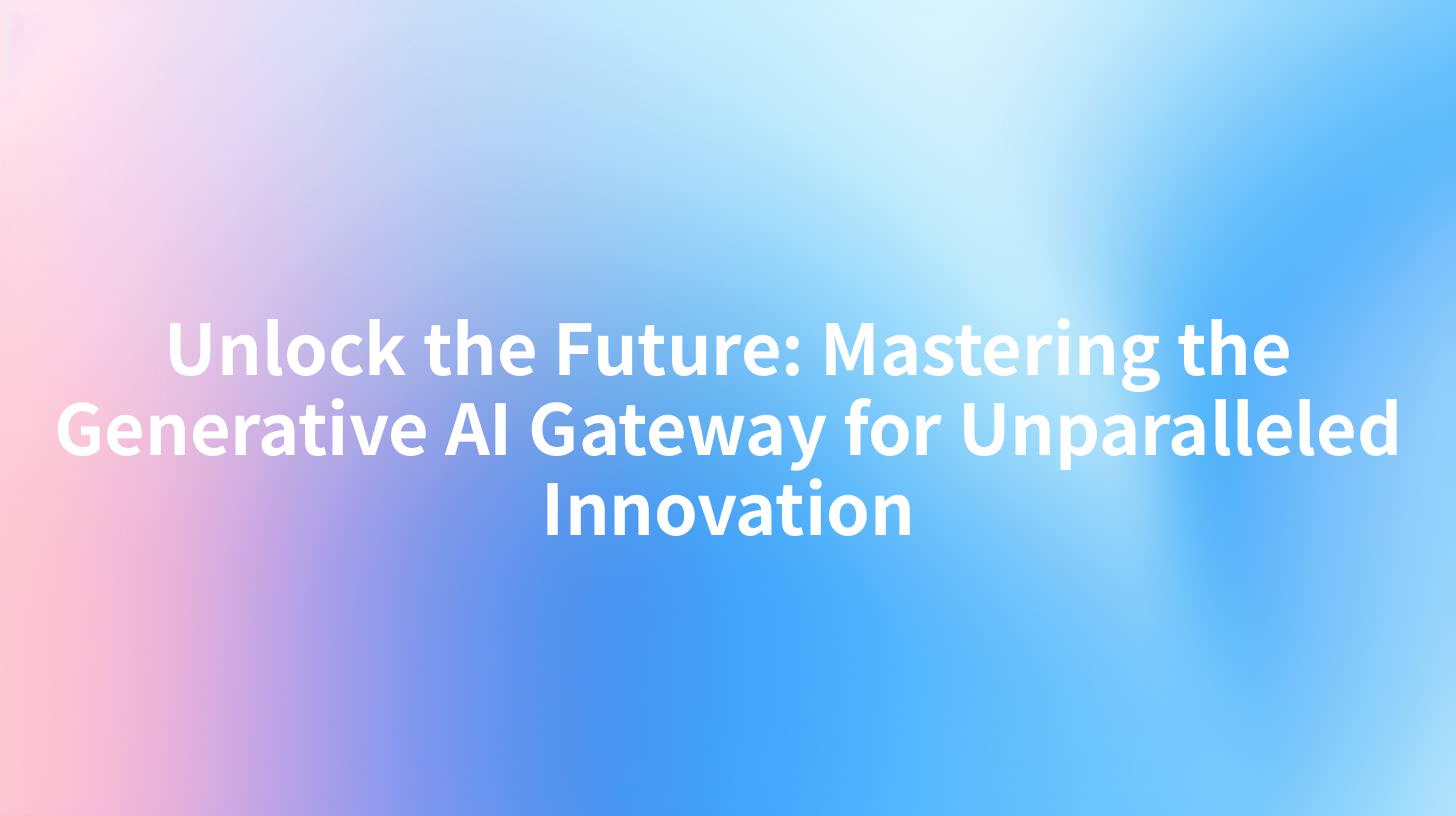 Unlock the Future: Mastering the Generative AI Gateway for Unparalleled Innovation