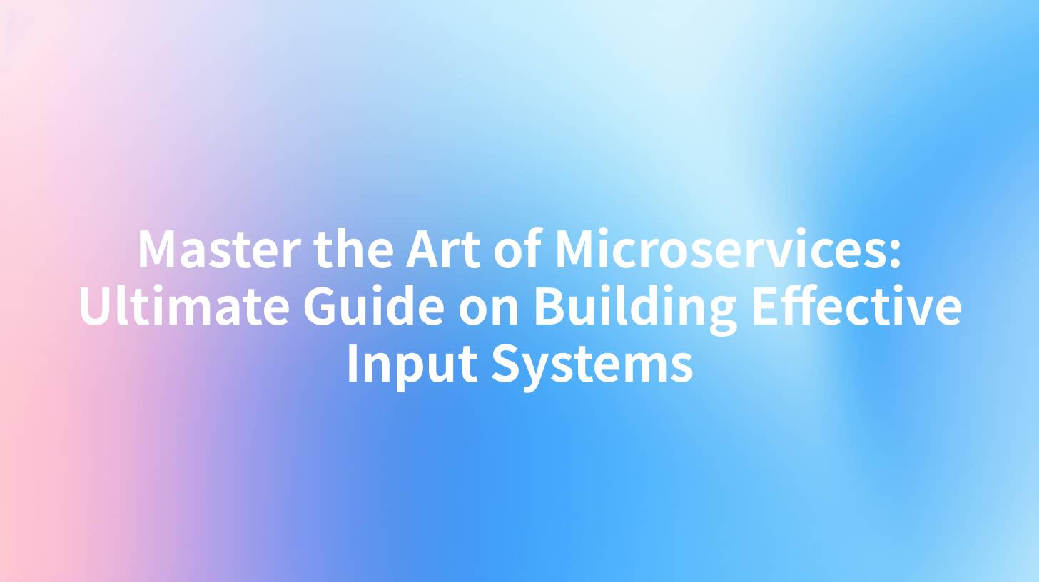 Master the Art of Microservices: Ultimate Guide on Building Effective Input Systems