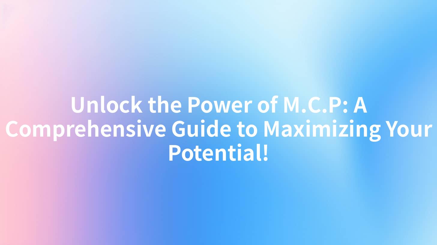 Unlock the Power of M.C.P: A Comprehensive Guide to Maximizing Your Potential!