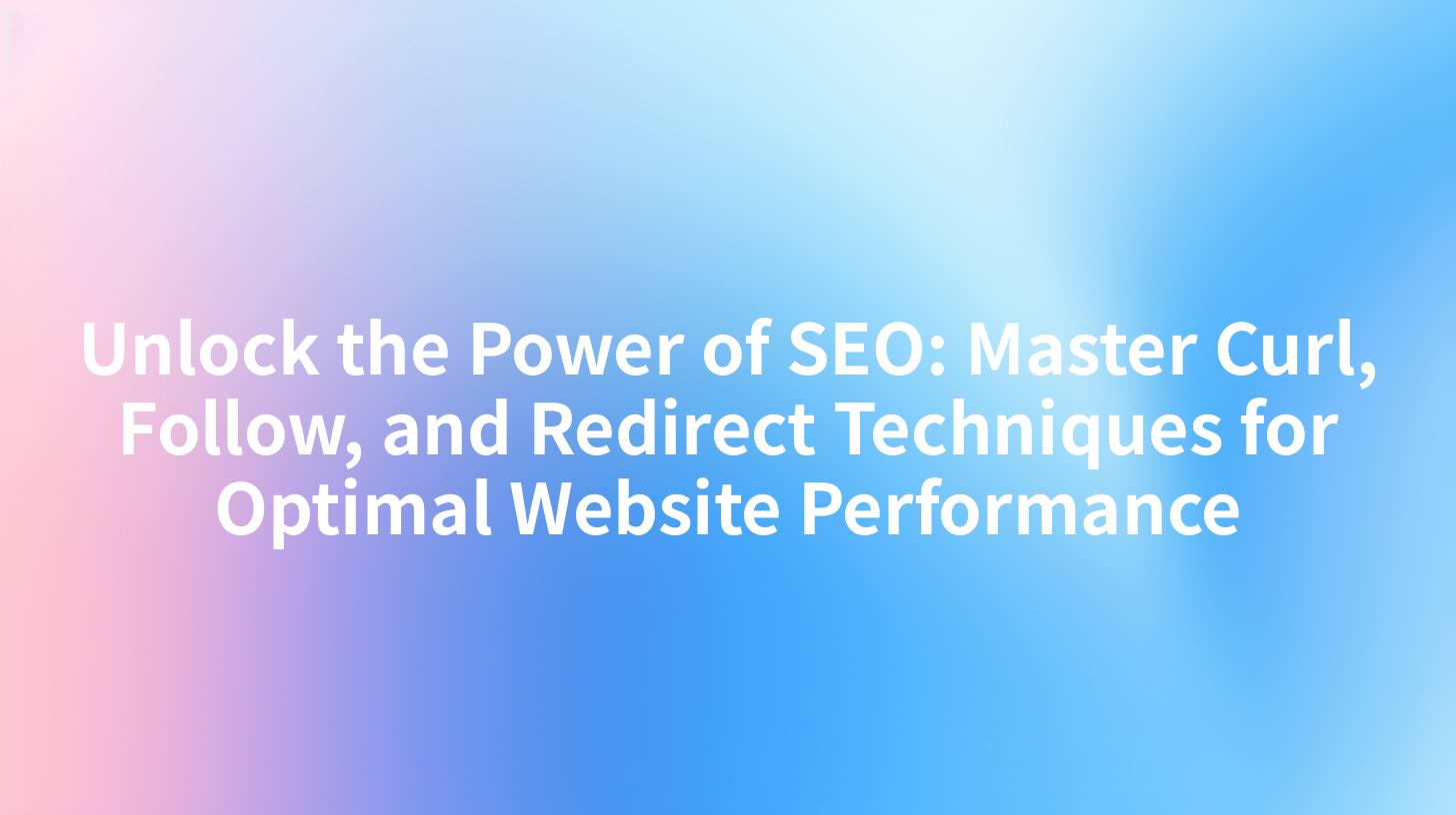 Unlock the Power of SEO: Master Curl, Follow, and Redirect Techniques for Optimal Website Performance