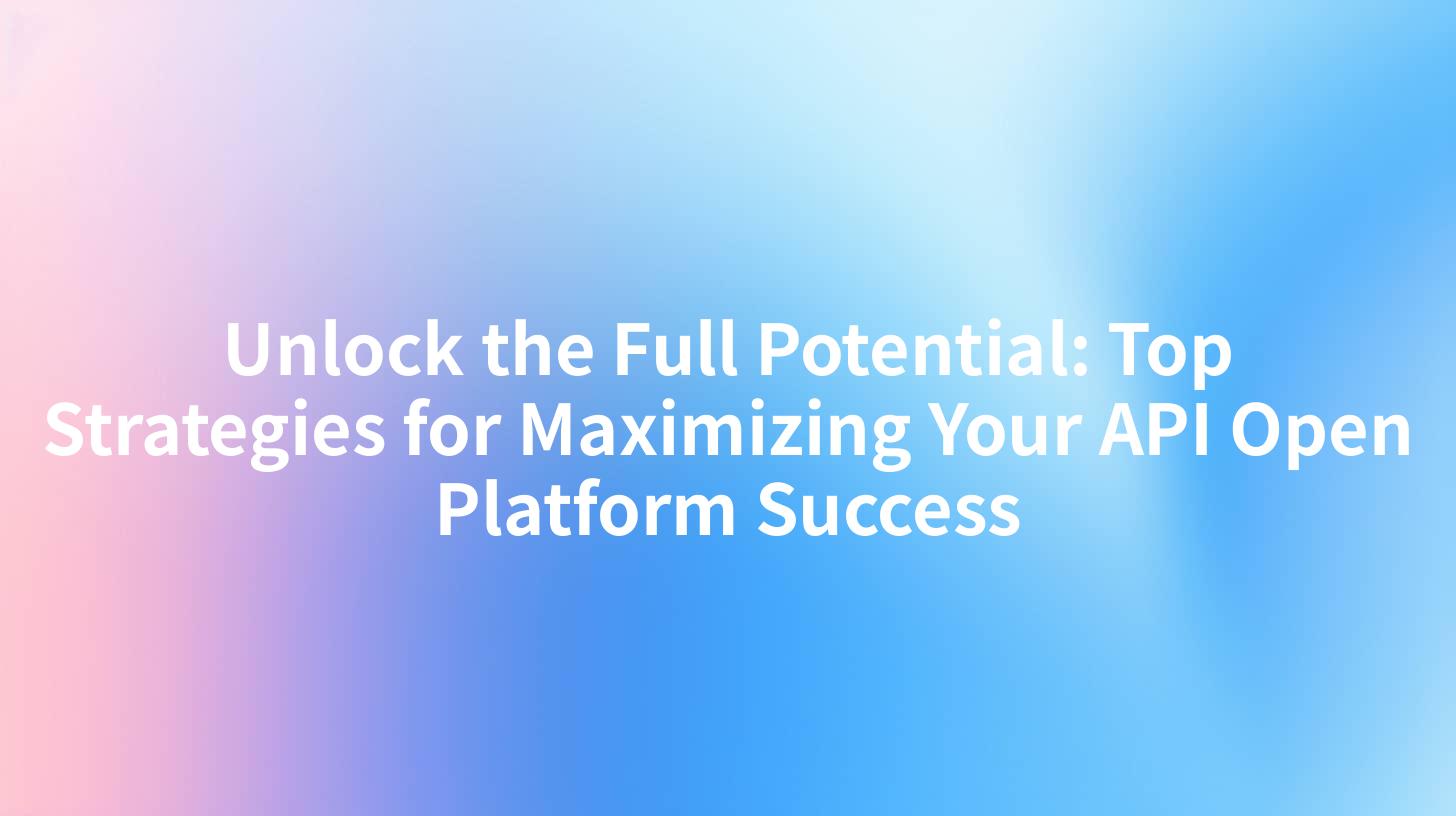 Unlock the Full Potential: Top Strategies for Maximizing Your API Open Platform Success