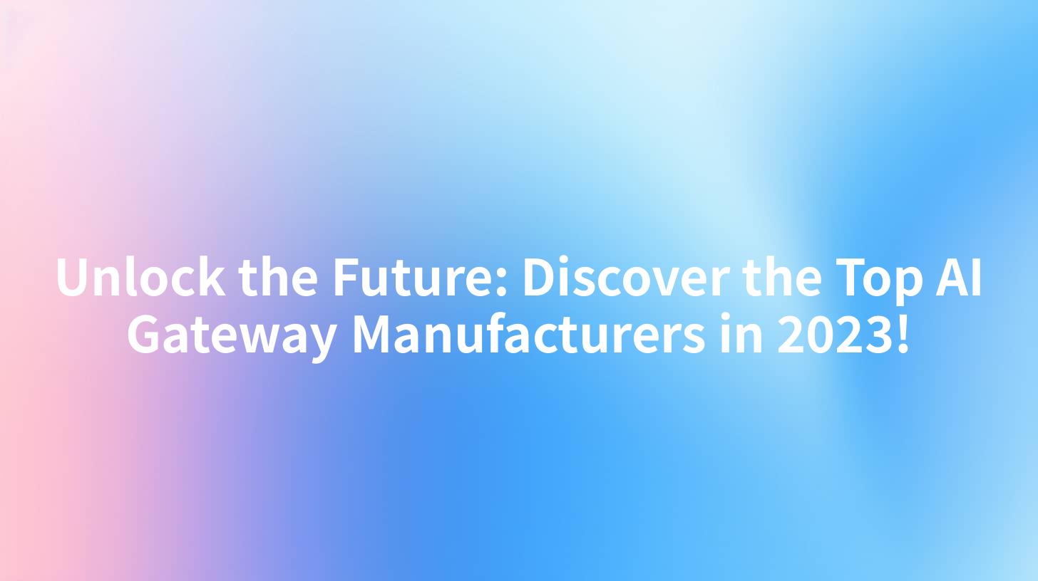 Unlock the Future: Discover the Top AI Gateway Manufacturers in 2023!