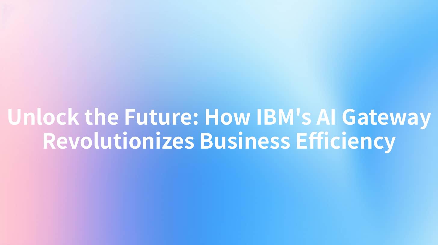 Unlock the Future: How IBM's AI Gateway Revolutionizes Business Efficiency
