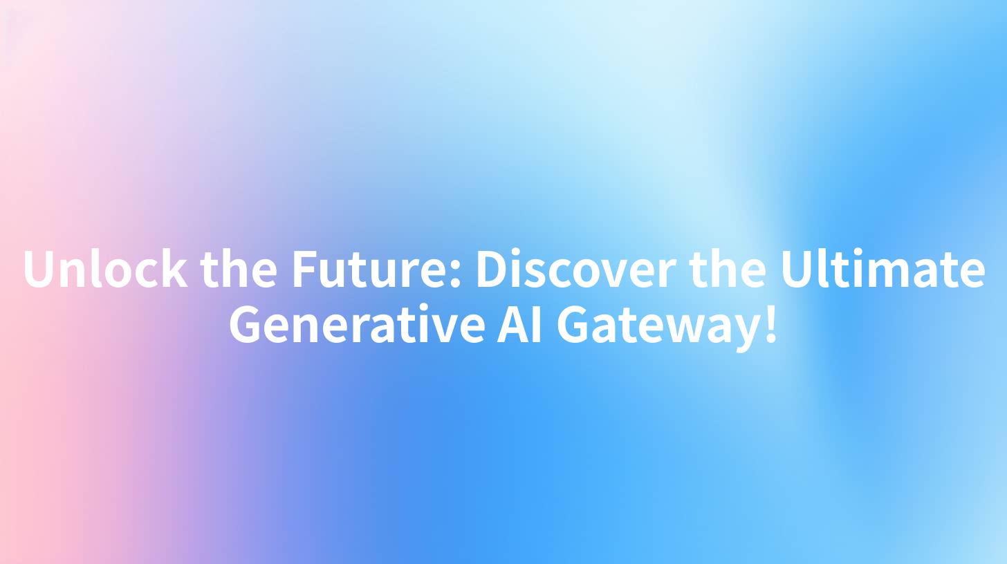 Unlock the Future: Discover the Ultimate Generative AI Gateway!
