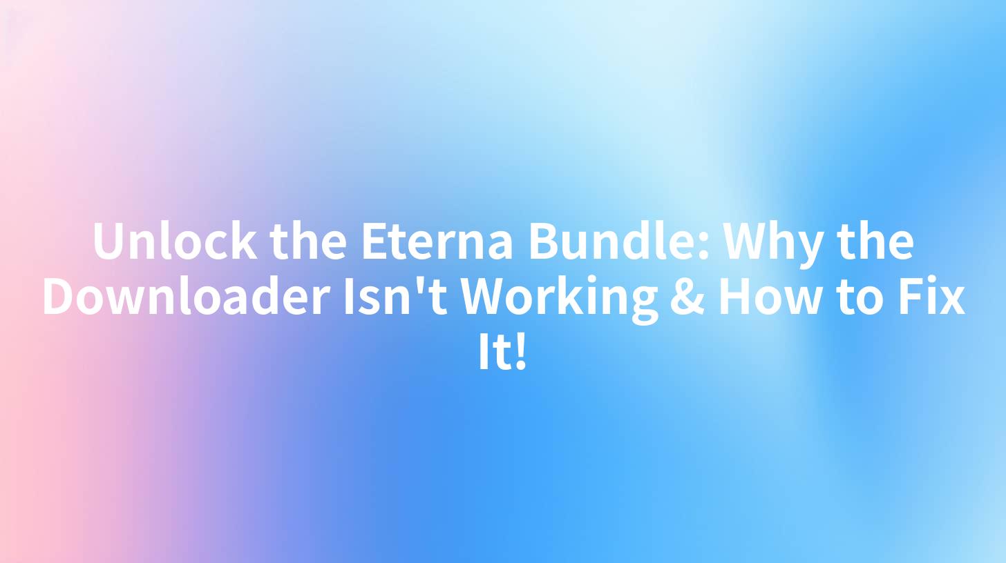 Unlock the Eterna Bundle: Why the Downloader Isn't Working & How to Fix It!