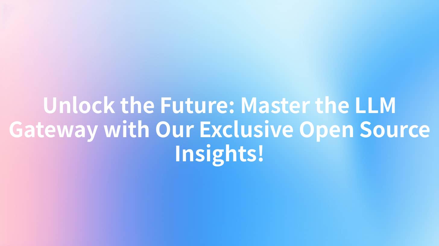 Unlock the Future: Master the LLM Gateway with Our Exclusive Open Source Insights!