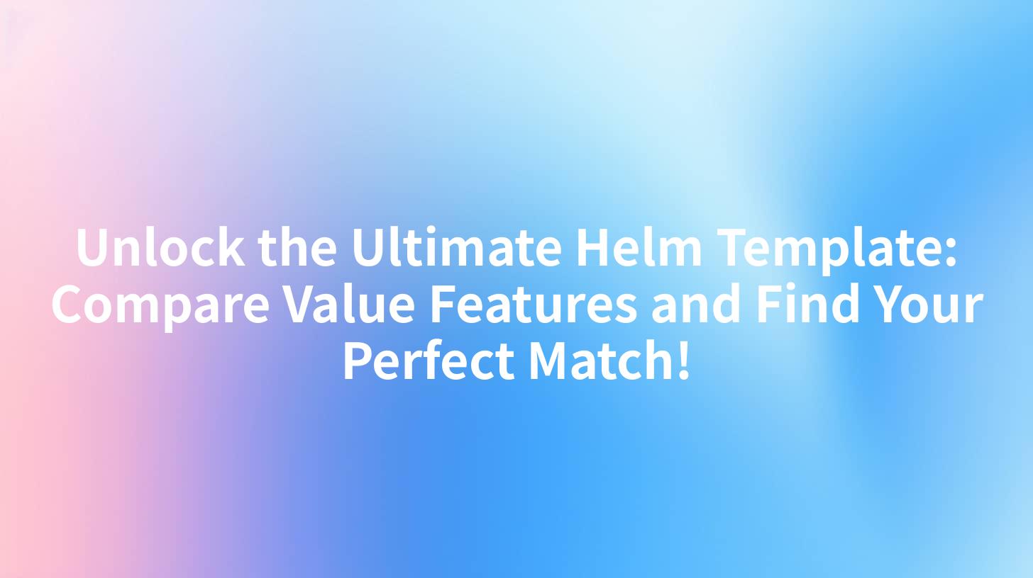 Unlock the Ultimate Helm Template: Compare Value Features and Find Your Perfect Match!