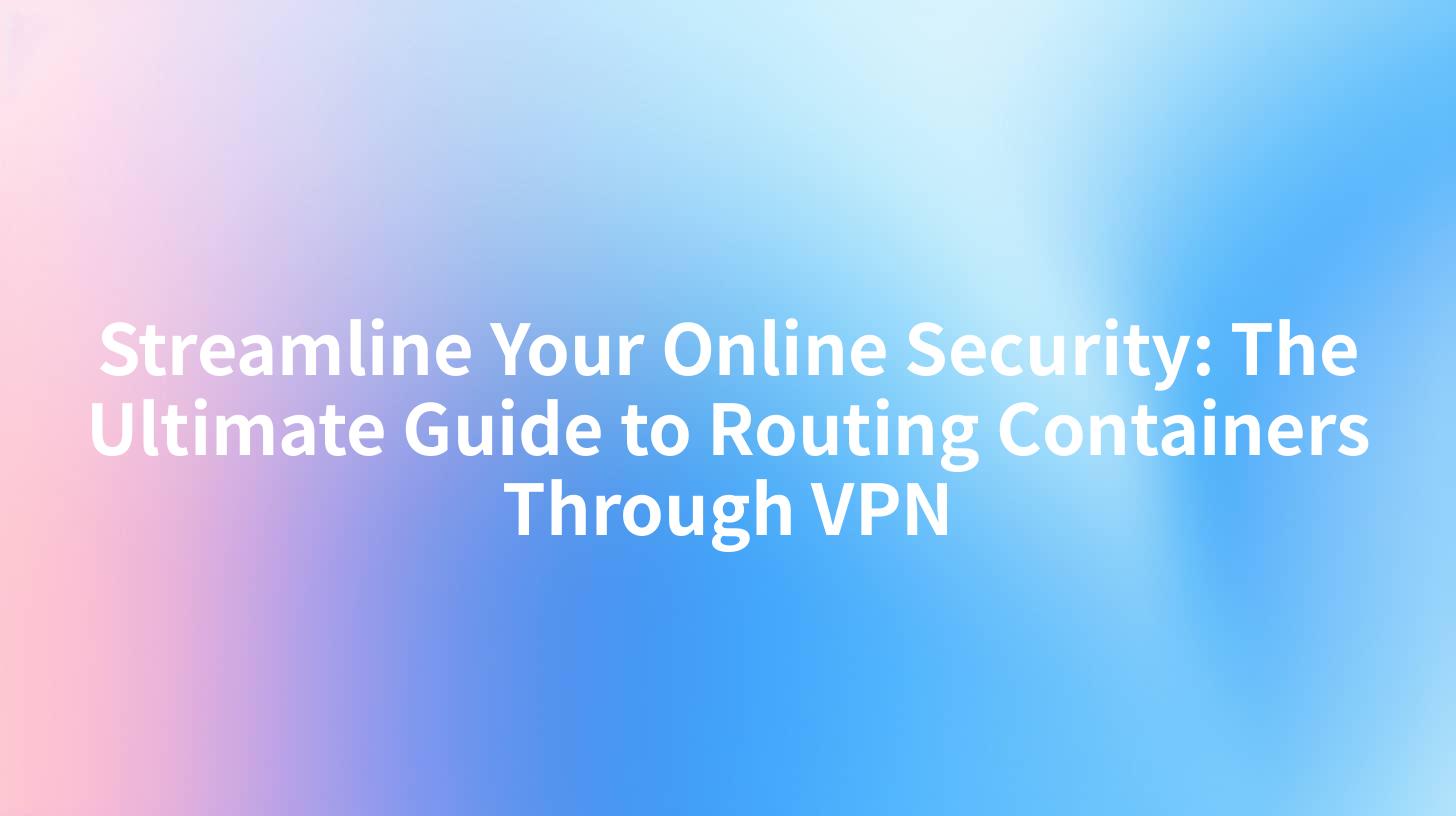 Streamline Your Online Security: The Ultimate Guide to Routing Containers Through VPN
