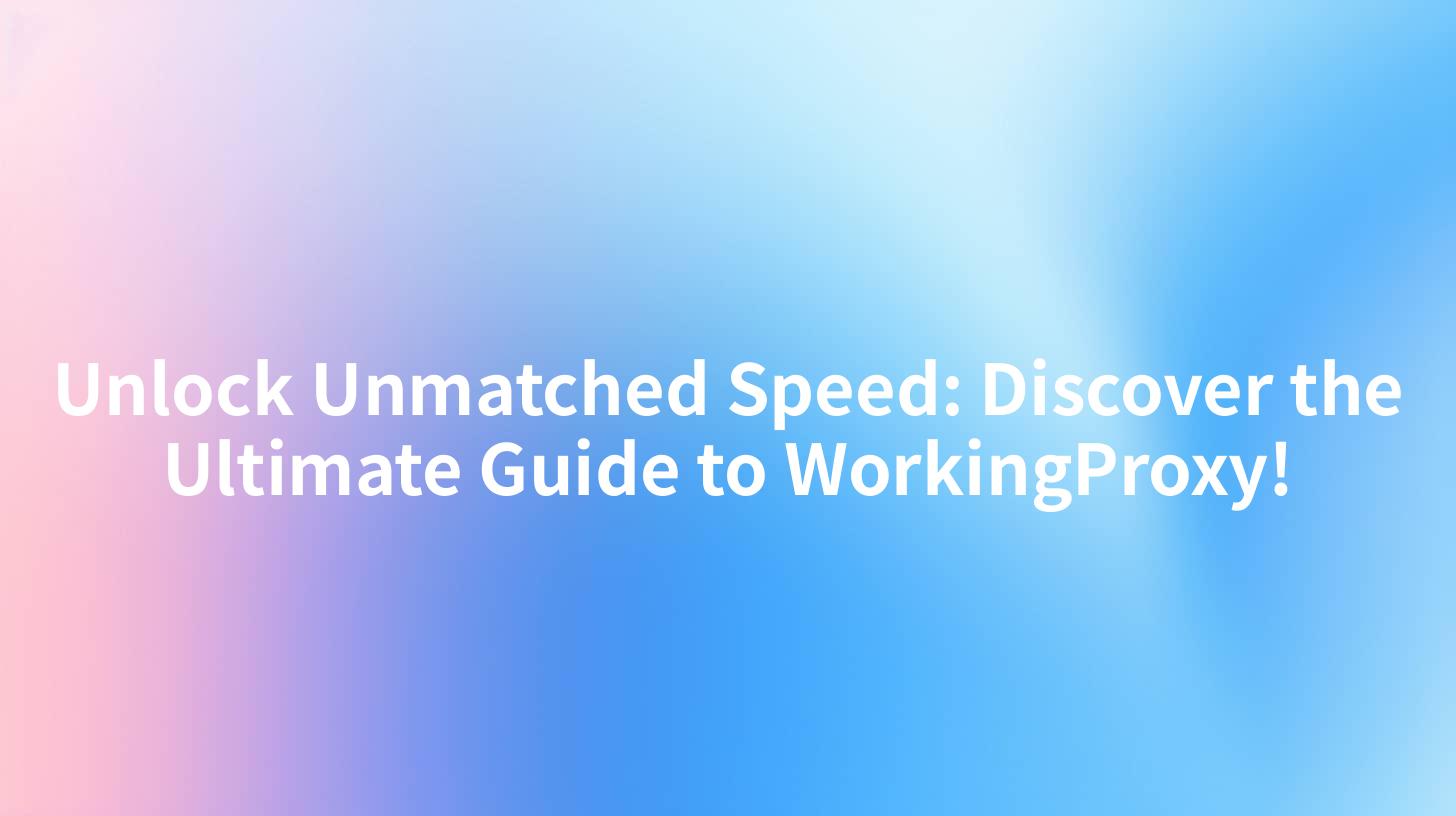 Unlock Unmatched Speed: Discover the Ultimate Guide to WorkingProxy!