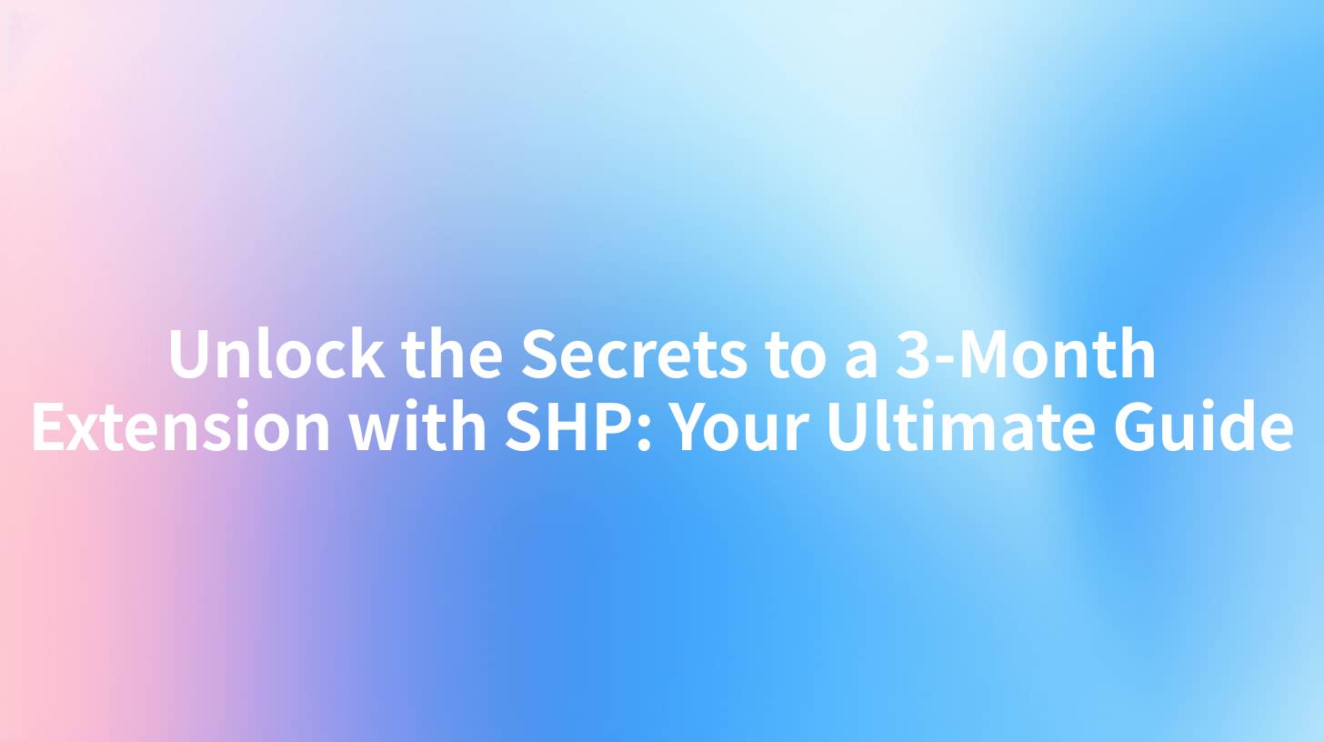 Unlock the Secrets to a 3-Month Extension with SHP: Your Ultimate Guide