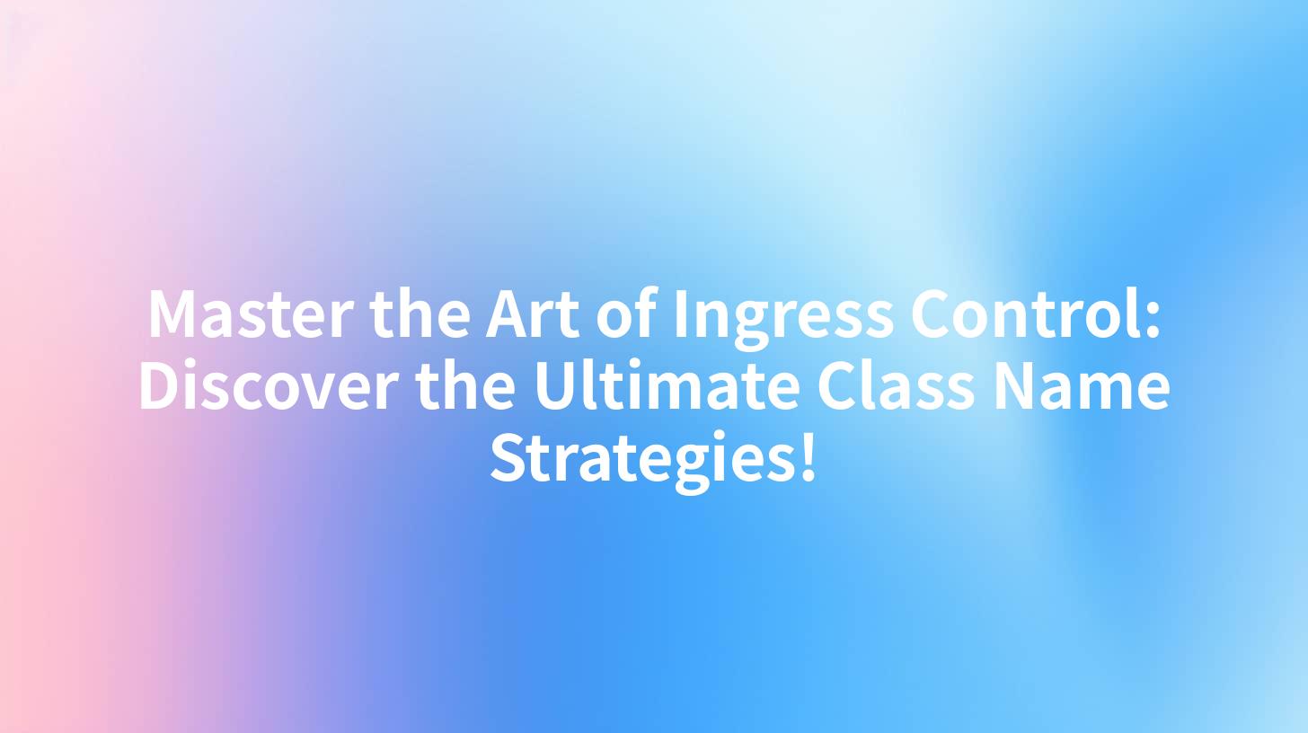 Master the Art of Ingress Control: Discover the Ultimate Class Name Strategies!