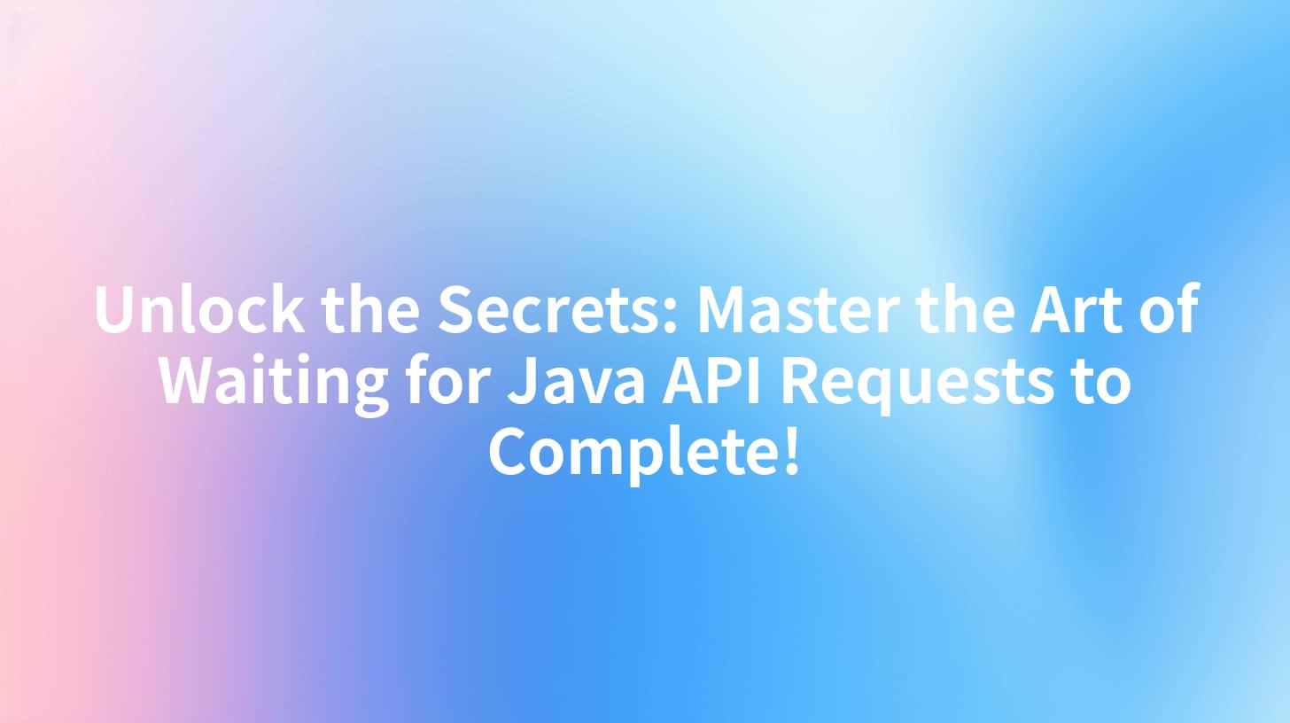 Unlock the Secrets: Master the Art of Waiting for Java API Requests to Complete!