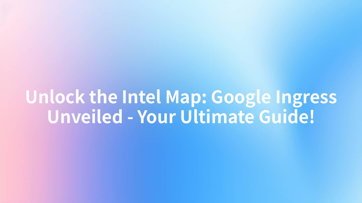 Unlock the Intel Map: Google Ingress Unveiled - Your Ultimate Guide!