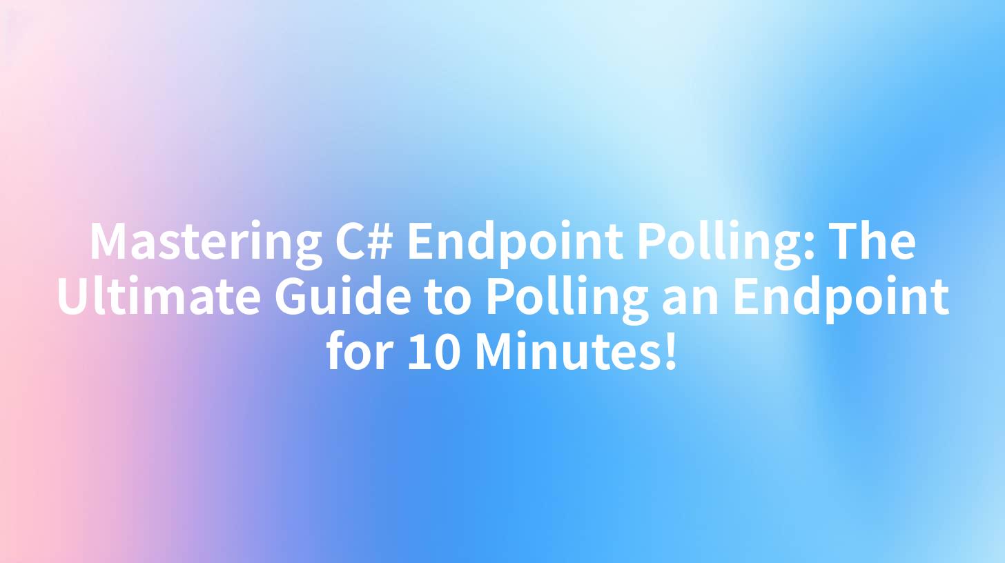 Mastering C# Endpoint Polling: The Ultimate Guide to Polling an Endpoint for 10 Minutes!