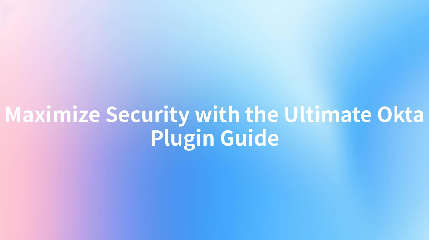 Maximize Security with the Ultimate Okta Plugin Guide