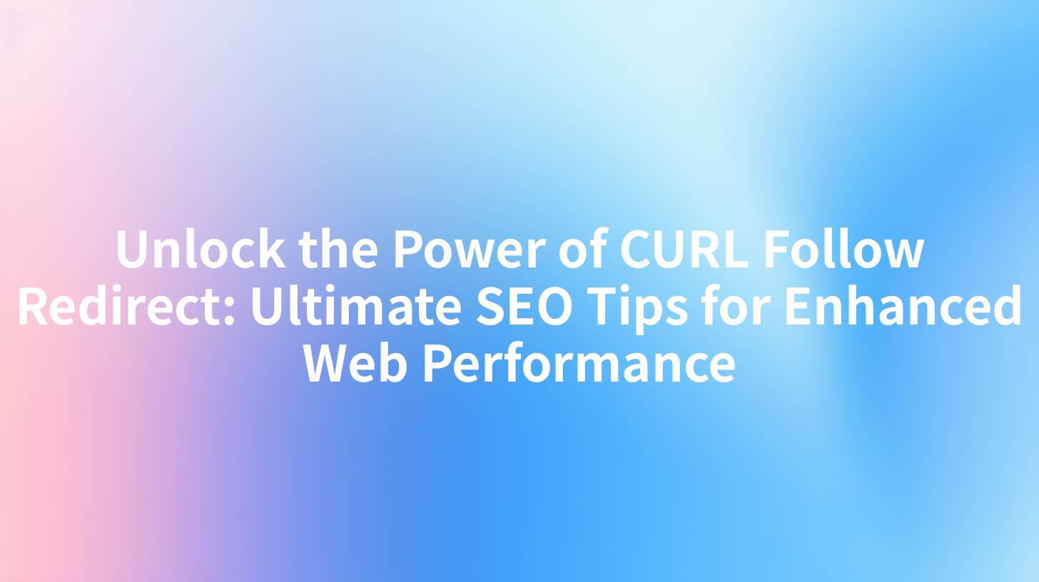 Unlock the Power of CURL Follow Redirect: Ultimate SEO Tips for Enhanced Web Performance