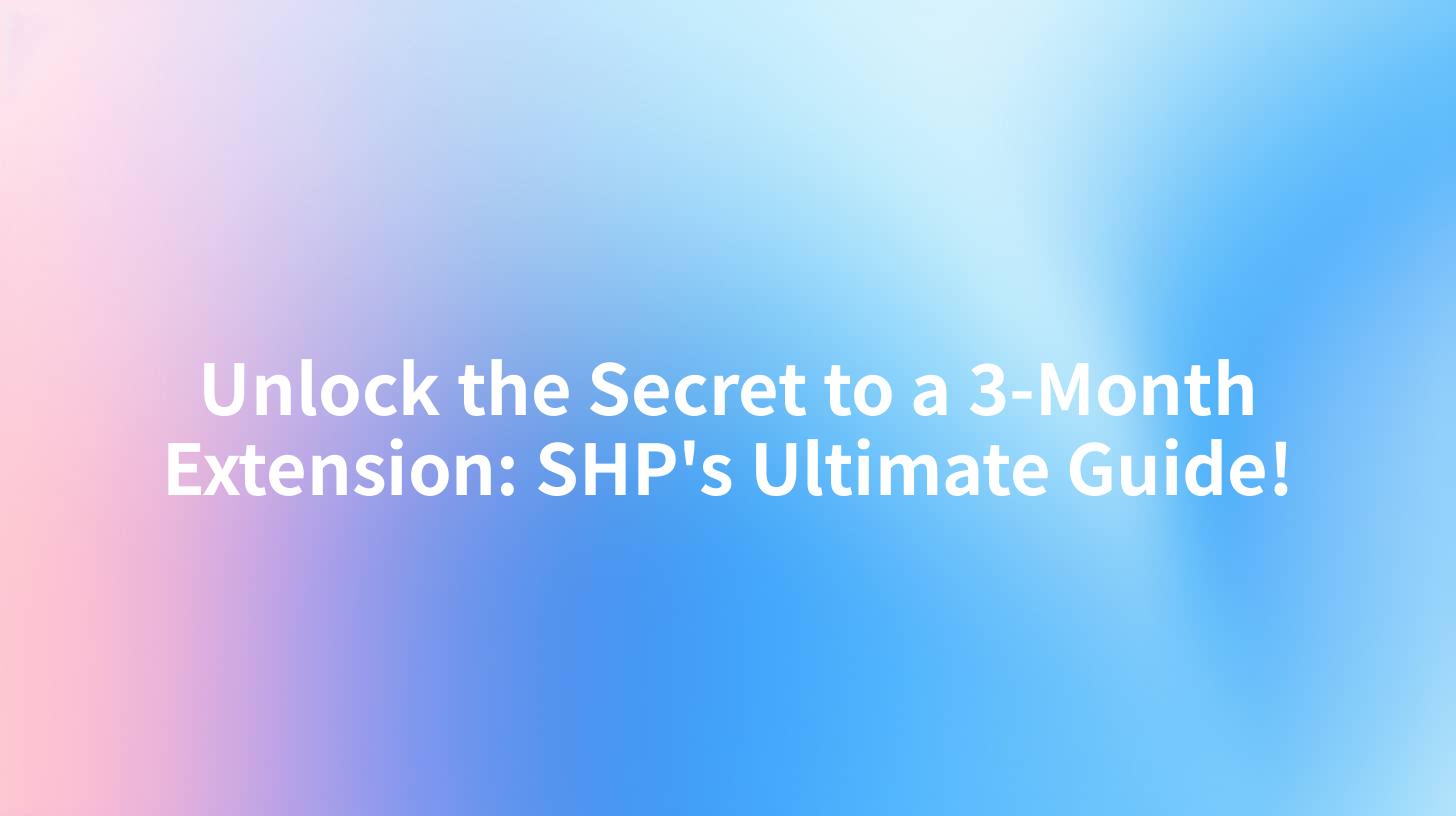 Unlock the Secret to a 3-Month Extension: SHP's Ultimate Guide!