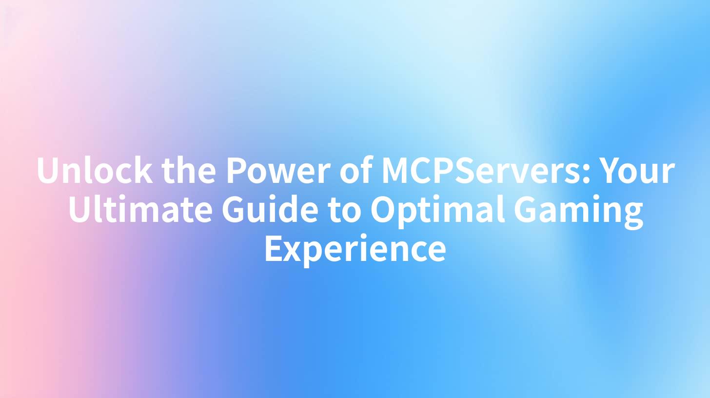 Unlock the Power of MCPServers: Your Ultimate Guide to Optimal Gaming Experience