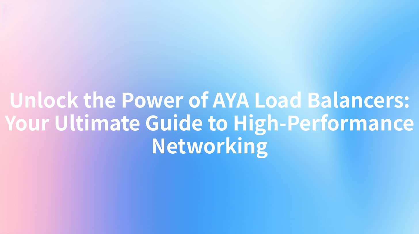 Unlock the Power of AYA Load Balancers: Your Ultimate Guide to High-Performance Networking