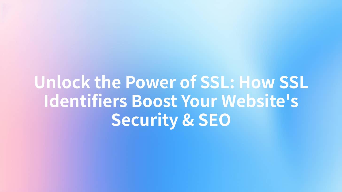 Unlock the Power of SSL: How SSL Identifiers Boost Your Website's Security & SEO
