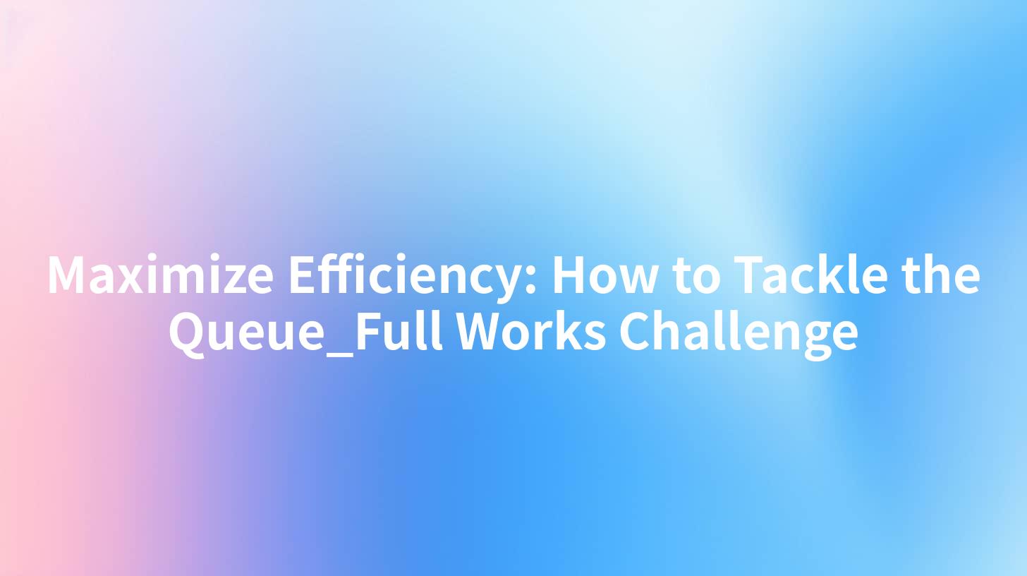 Maximize Efficiency: How to Tackle the Queue_Full Works Challenge