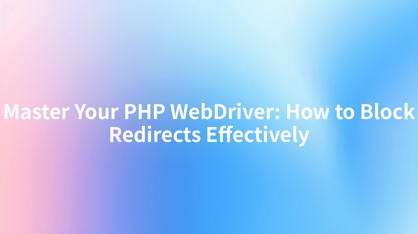 Master Your PHP WebDriver: How to Block Redirects Effectively