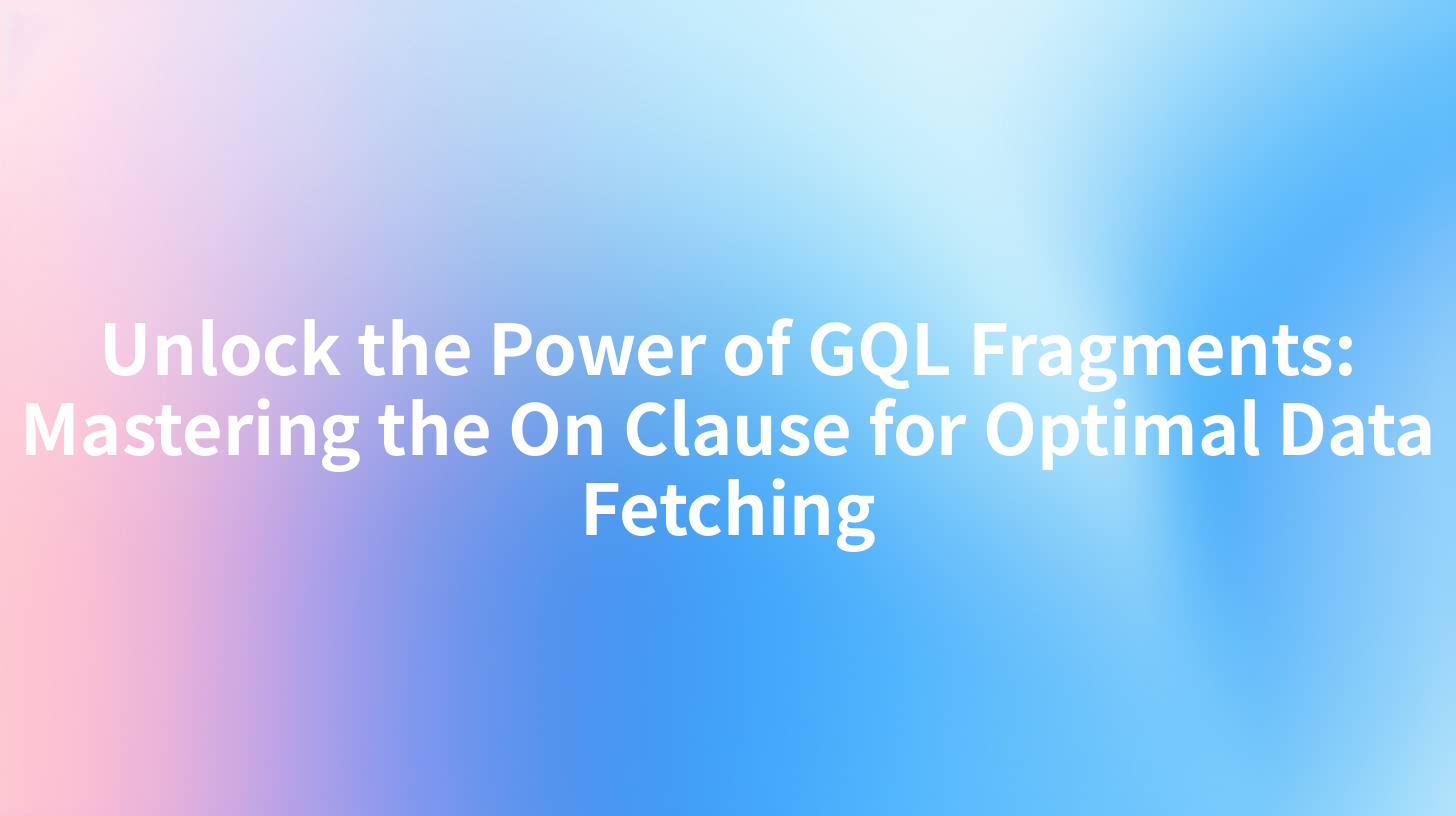 Unlock the Power of GQL Fragments: Mastering the On Clause for Optimal Data Fetching