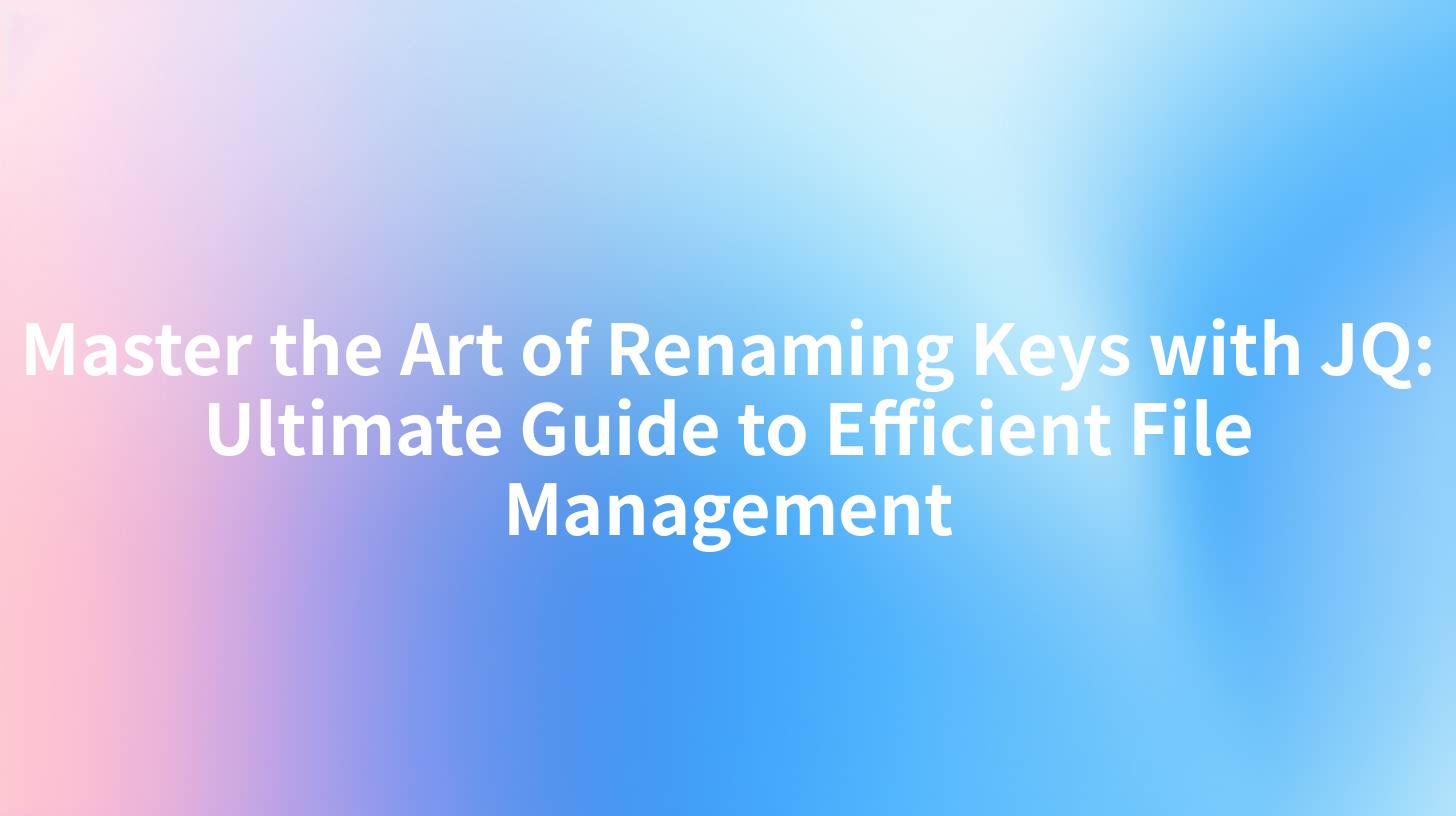 Master the Art of Renaming Keys with JQ: Ultimate Guide to Efficient File Management