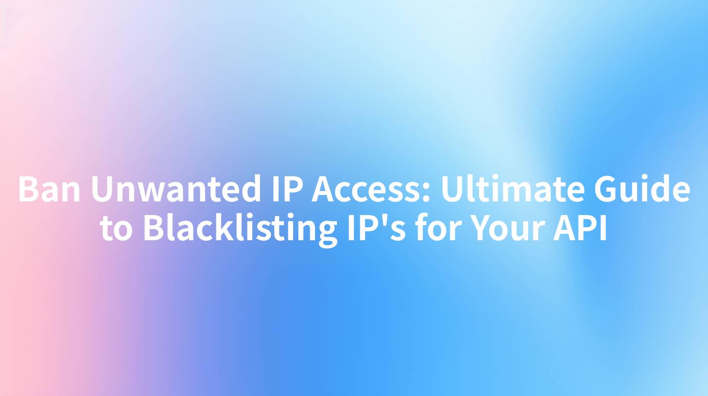 Ban Unwanted IP Access: Ultimate Guide to Blacklisting IP's for Your API