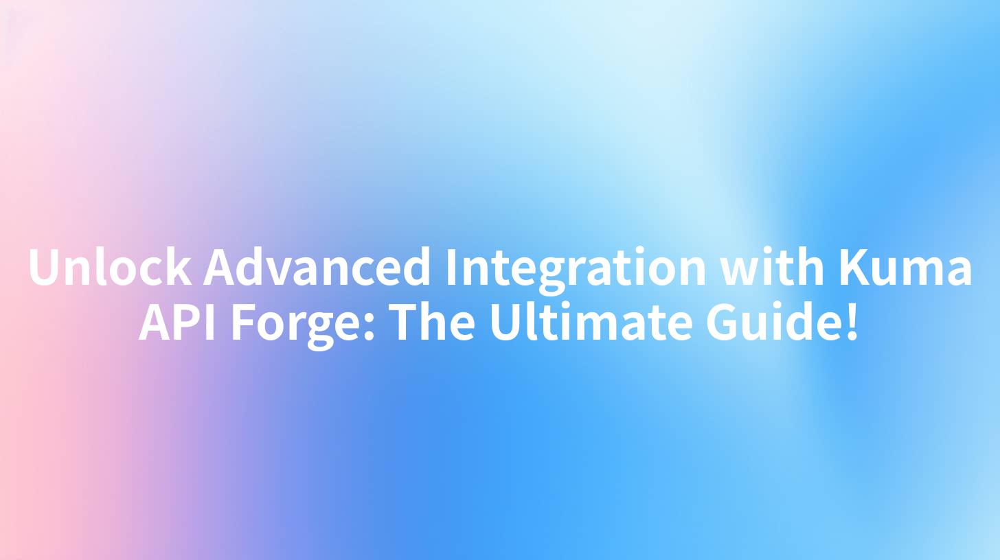 Unlock Advanced Integration with Kuma API Forge: The Ultimate Guide!