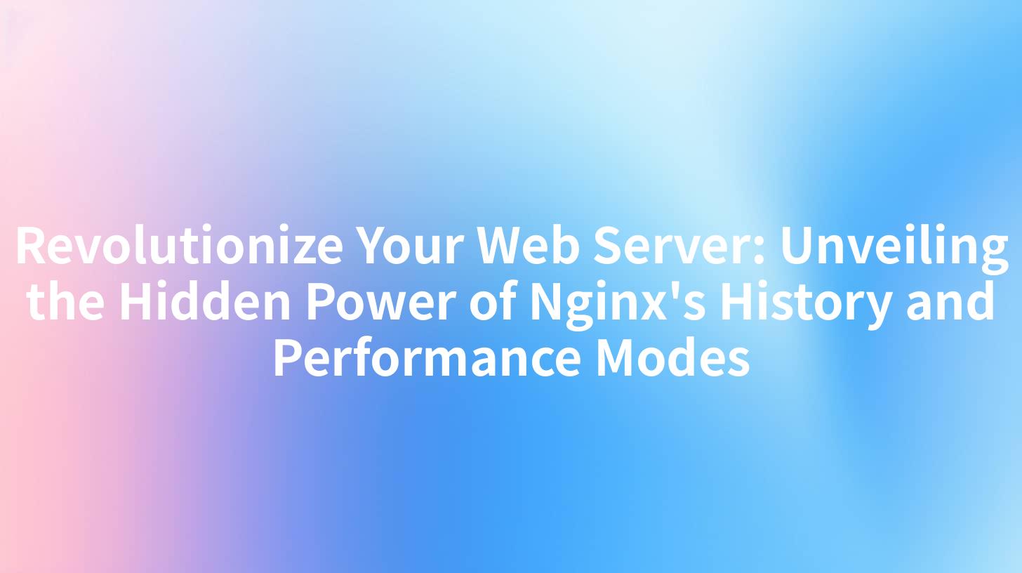 Revolutionize Your Web Server: Unveiling the Hidden Power of Nginx's History and Performance Modes