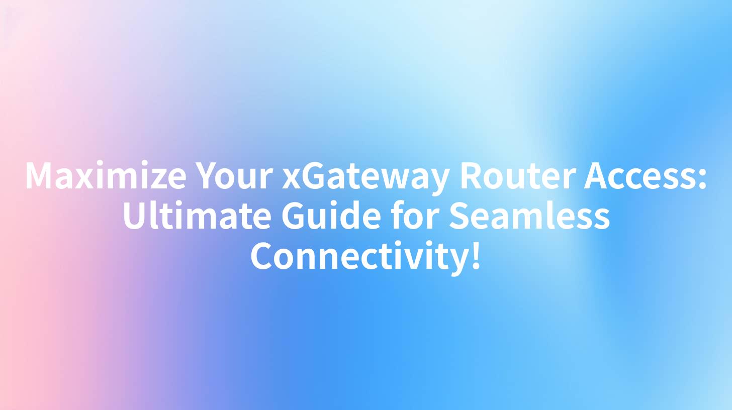 Maximize Your xGateway Router Access: Ultimate Guide for Seamless ...